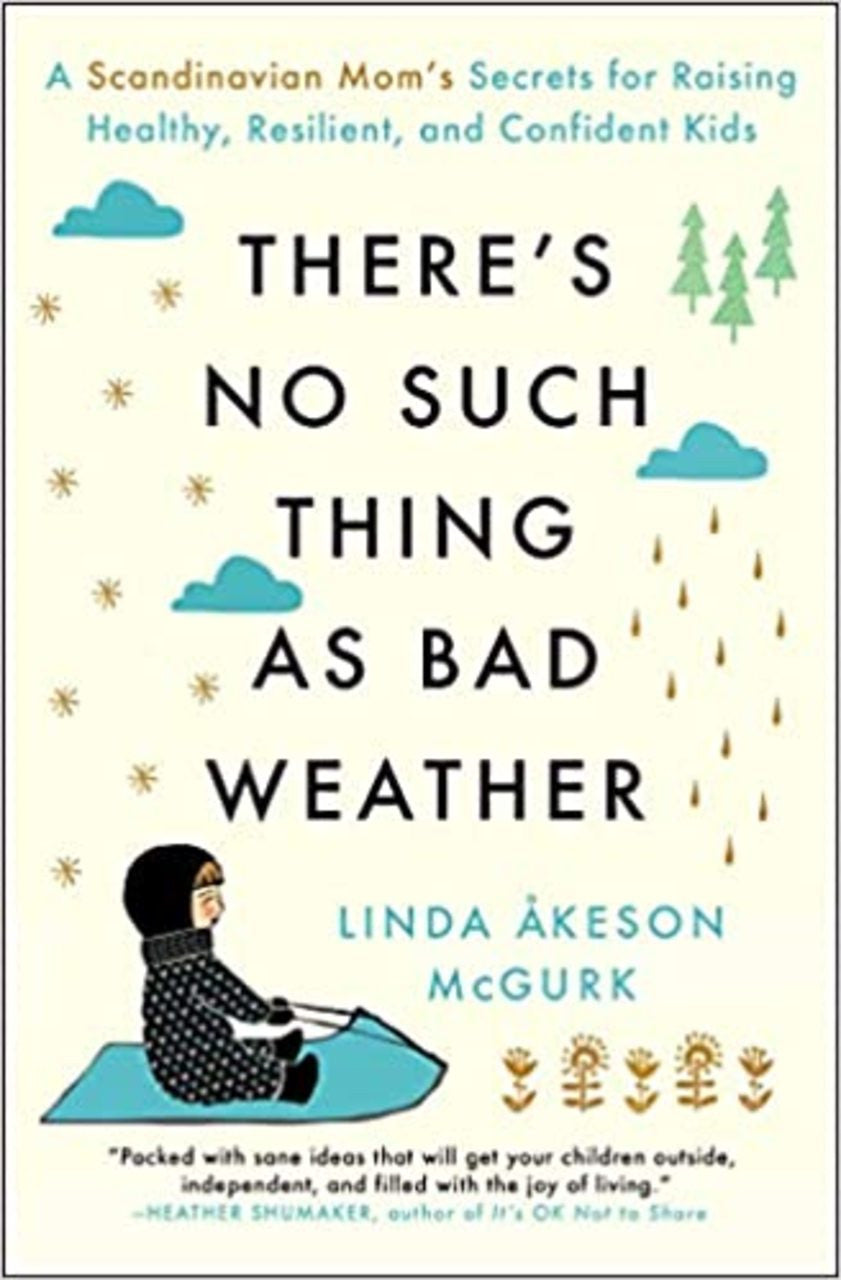 There's No Such Thing as Bad Weather: A Scandinavian Mom's Secrets for Raising Healthy, Resilient, and Confident Kids