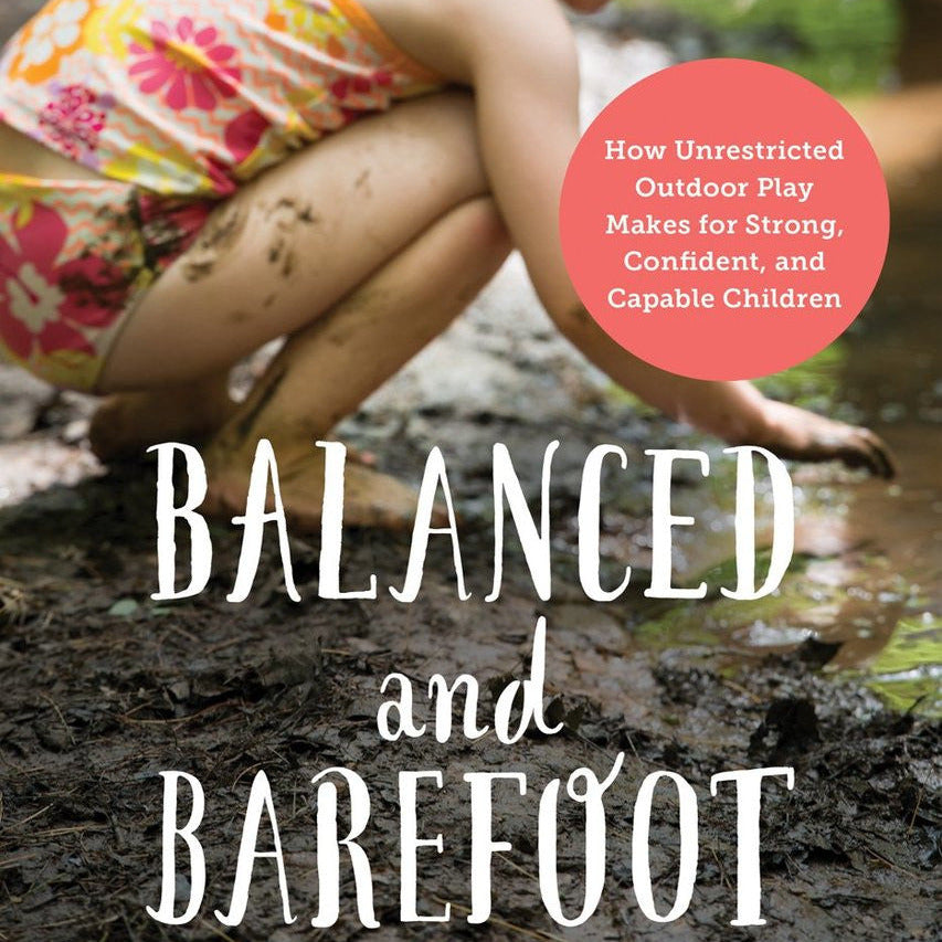Balanced and Barefoot: How Unrestricted Outdoor Play Makes for Strong, Confident, and Capable Children