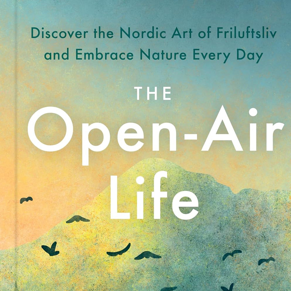 Open-Air Life: Discover the Nordic Art of Friluftsliv and Embrace Nature Every Day