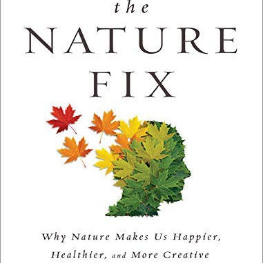 Nature Fix: Why Nature Makes Us Happier, Healthier, and More Creative